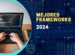 Los Mejores Frameworks para Utilizar en 2024